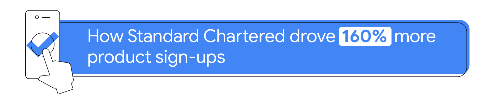 A phone with a hand clicking a checkmark, represents how Standard Chartered drove a 160% increase in product sign-ups through its Performance Maz campaign.