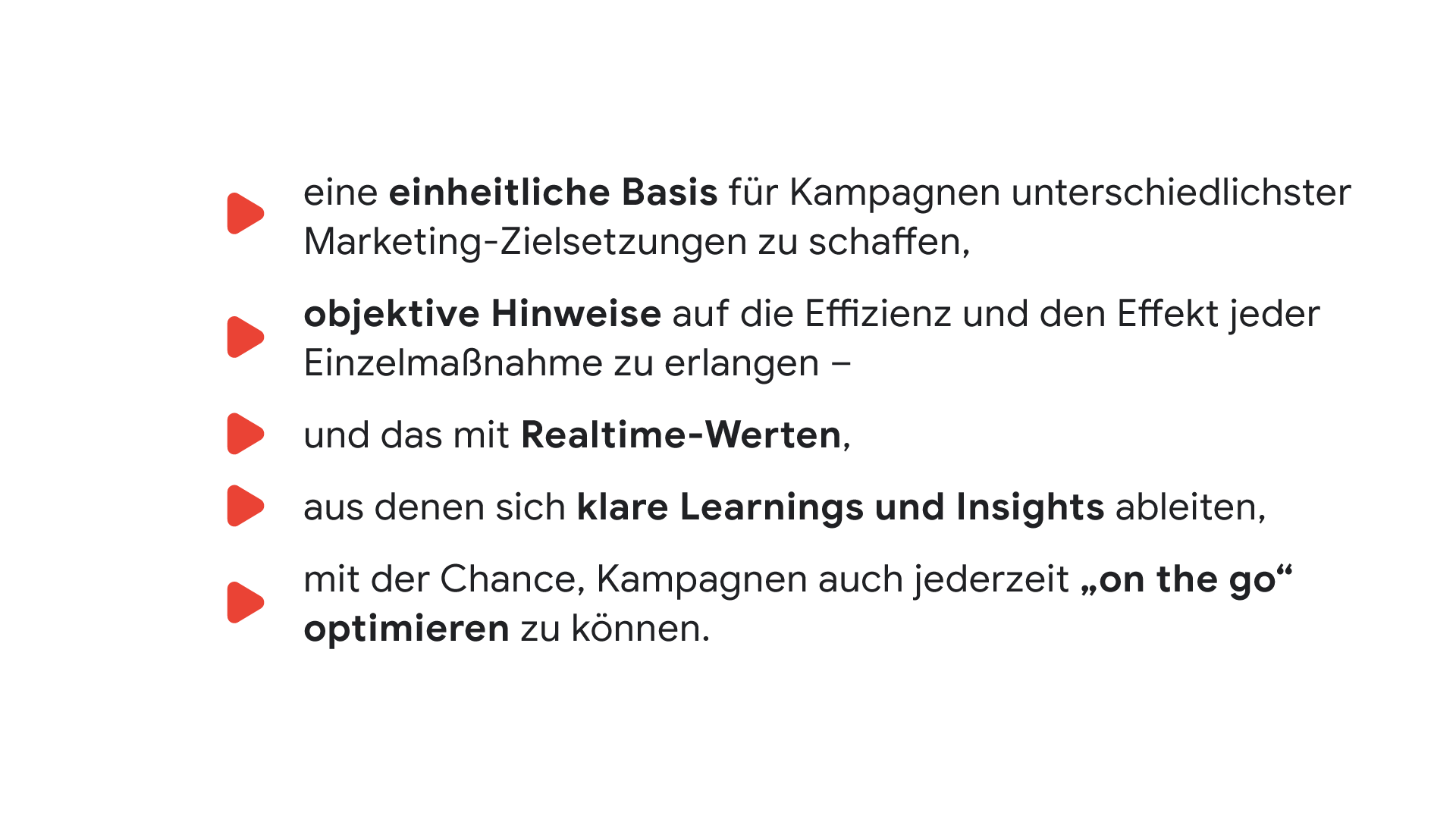 eine einheitliche Basis für Kampagnen unterschiedlichster Marketing-Zielsetzungen zu schaffen, objektive Hinweise auf die Effizienz und den Effekt jeder Einzelmaßnahme zu erlangen – und das mit Realtime-Werten, aus denen sich klare Learnings und Insights