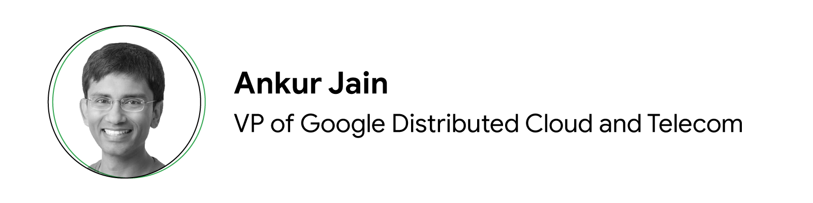 Ankur Jain, VP of Google Distributed Cloud and Telecom