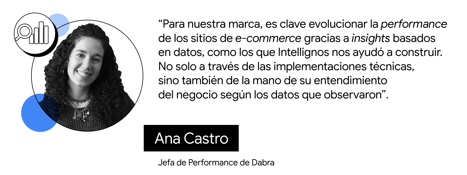 Foto de Ana Castro, jefa de Performance de Dabra, y dice: “Para nuestra marca, es clave evolucionar la performance de los sitios de e-commerce gracias a insights basados en datos, como los que Intellignos nos ayudó a construir”.