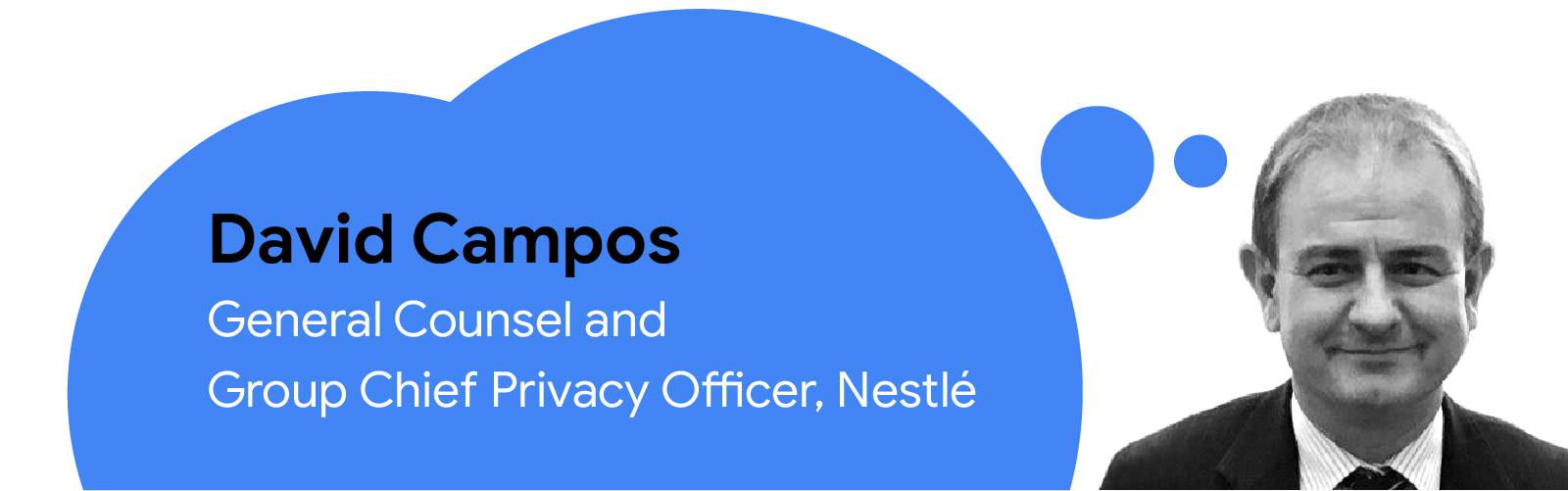 Foto di David Campos, General Counsel e Group Chief Privacy Officer, Nestlé, con un fumetto blu contenente del testo con il suo nome e il suo ruolo.