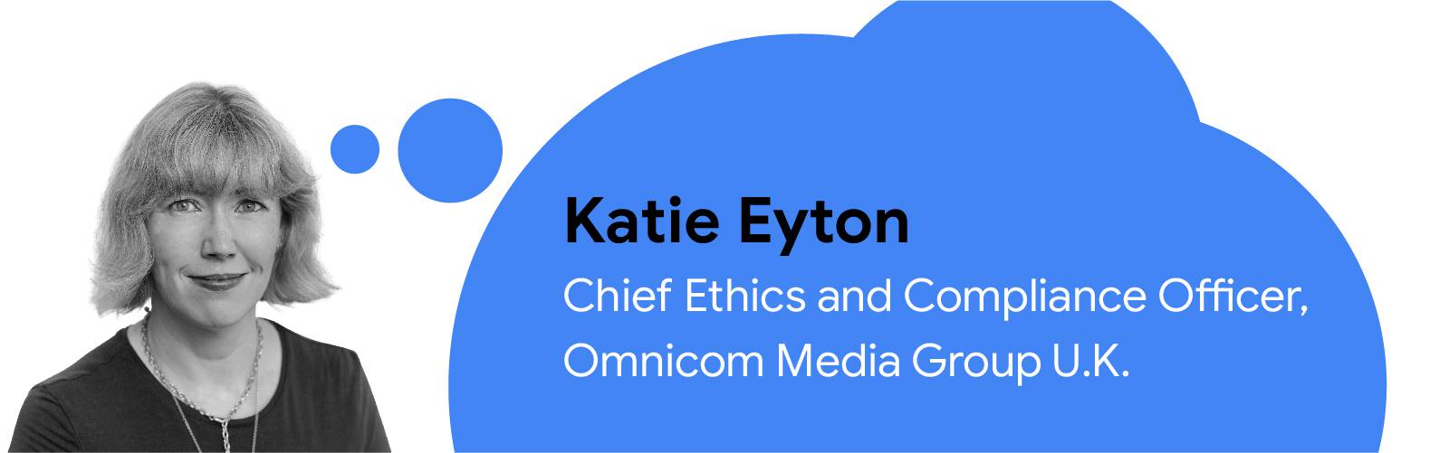 Foto di Katie Eyton, Chief Ethics and Compliance Officer, Omnicom Media Group U.K., con un fumetto blu contenente del testo con il suo nome e il suo ruolo.