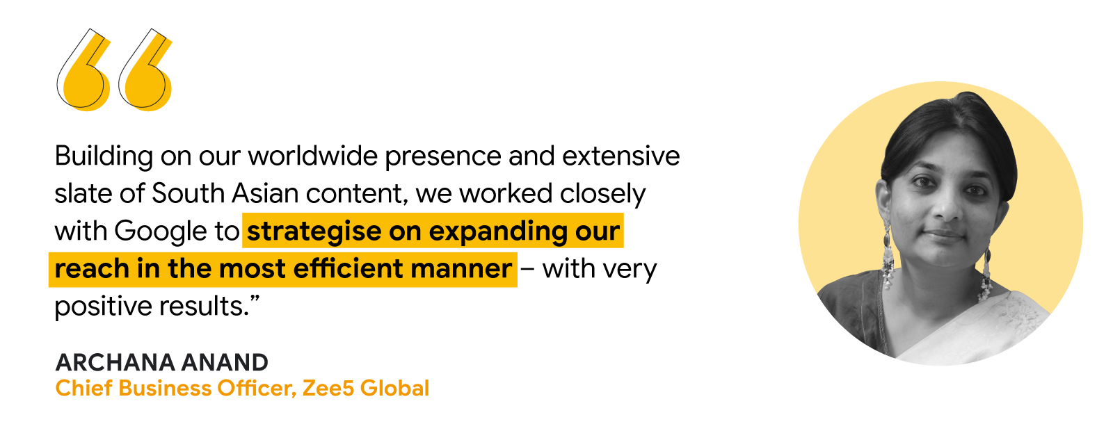 Archana Anand, Chief Business Officer at Zee5 Global, shares that, building on their global presence and diverse South Asian content, they worked closely with Google to strategise on expanding reach efficiently, resulting in very positive outcomes.