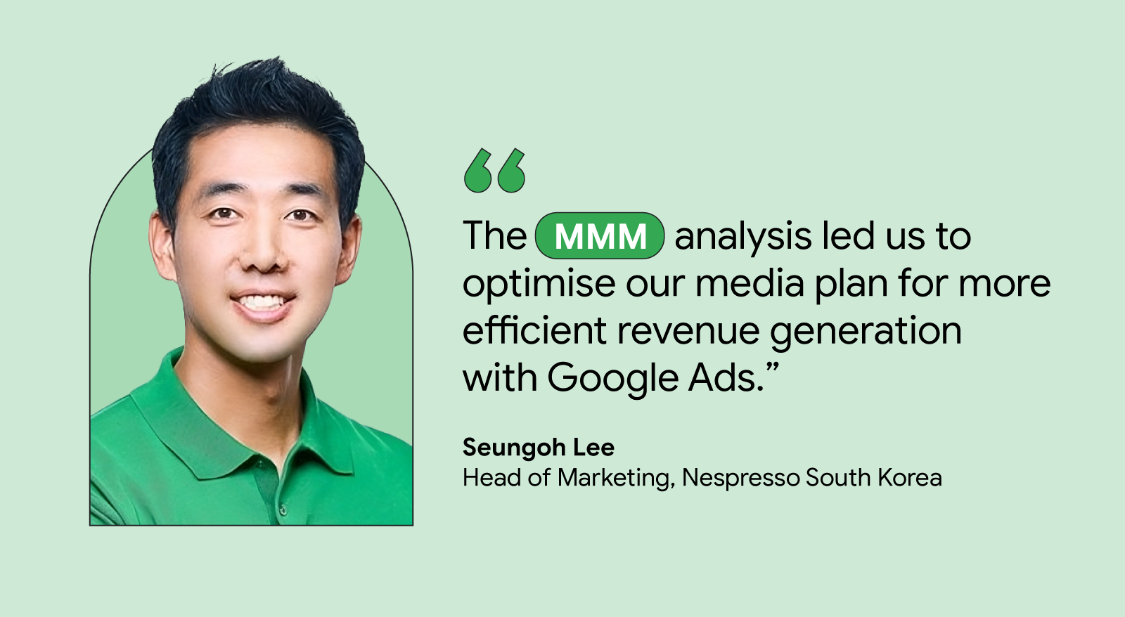 Seungoh Lee, Head of Marketing at Nespresso in South Korea shares, “The MMM analysis led us to optimise our media plan for more efficient revenue generation with Google Ads”, suggesting how marketing mix modelling helps businesses with budget allocation.