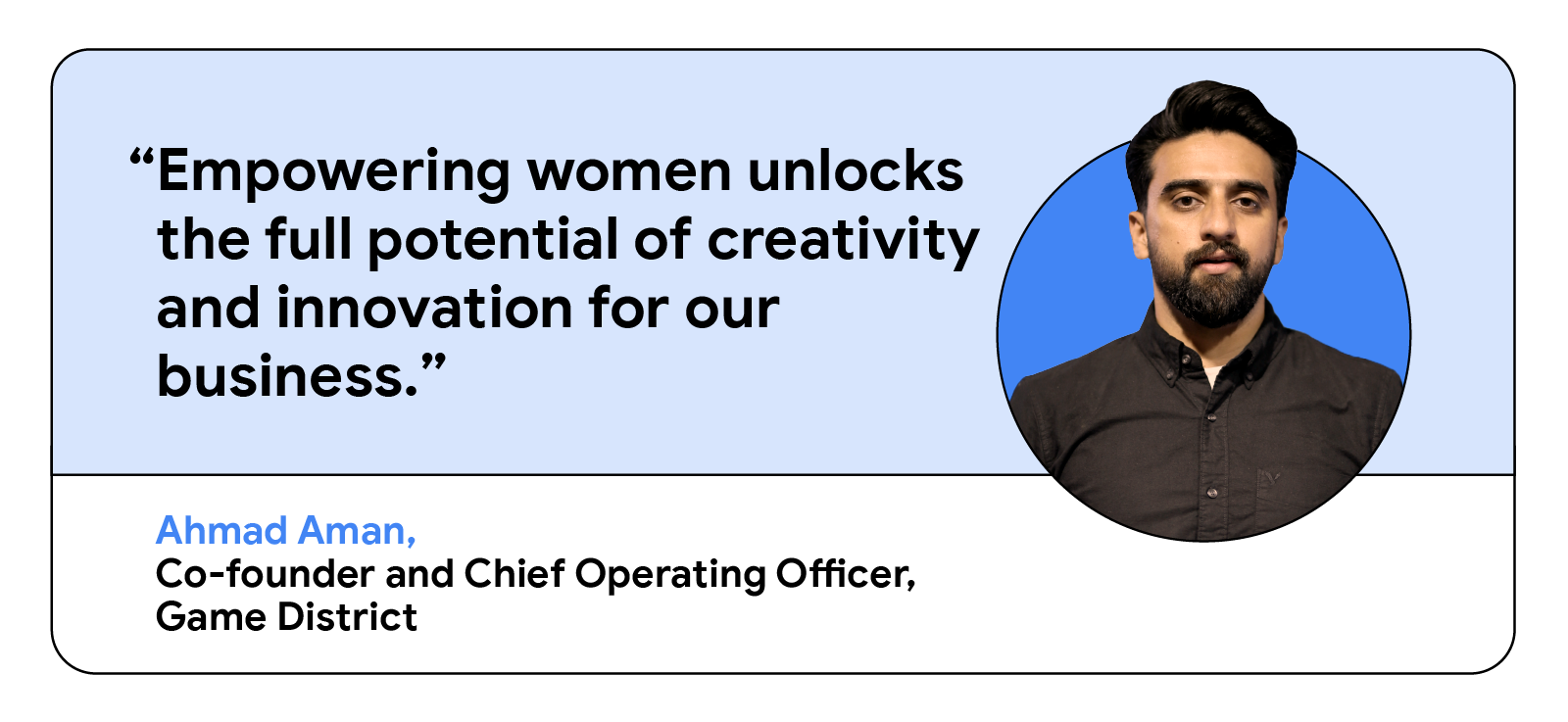 A case study highlights Ahmad Aman, Co-founder and Chief Operating Officer of Game District, sharing that “Empowering women unlocks the full potential of creativity and innovation for our business,” enhancing business impact and driving app growth.