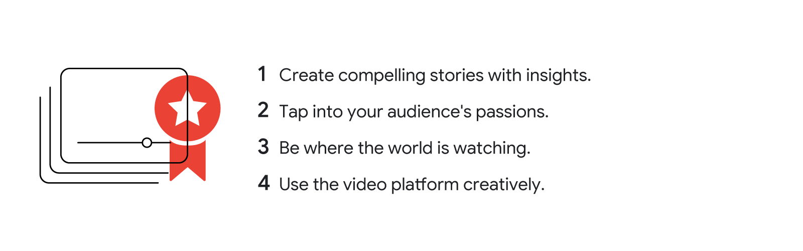 A browser icon with a video playing and a red medal overlay. To the right, a list reads: “1. Create compelling stories with insights”; “2. Tap into your audience’s passions”; “3. Be where the world is watching”; and “4. Use the video platform creatively”.