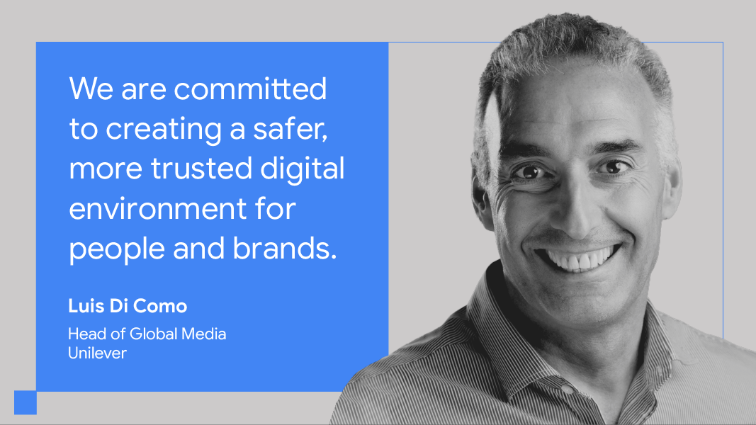 “We are committed to creating a safer, more trusted digital environment for people and brands.” — Luis Di Como, head of global media, Unilever