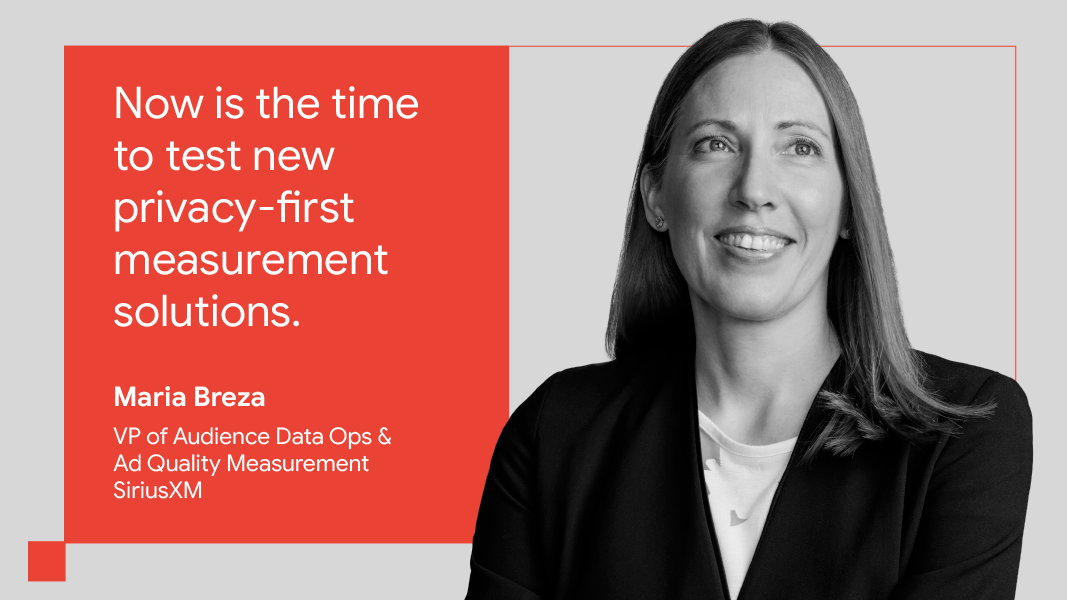 “Now is the time to test new privacy-first measurement solutions.” — Maria Breza, VP of audience data ops & ad quality measurement, SiriusXM
