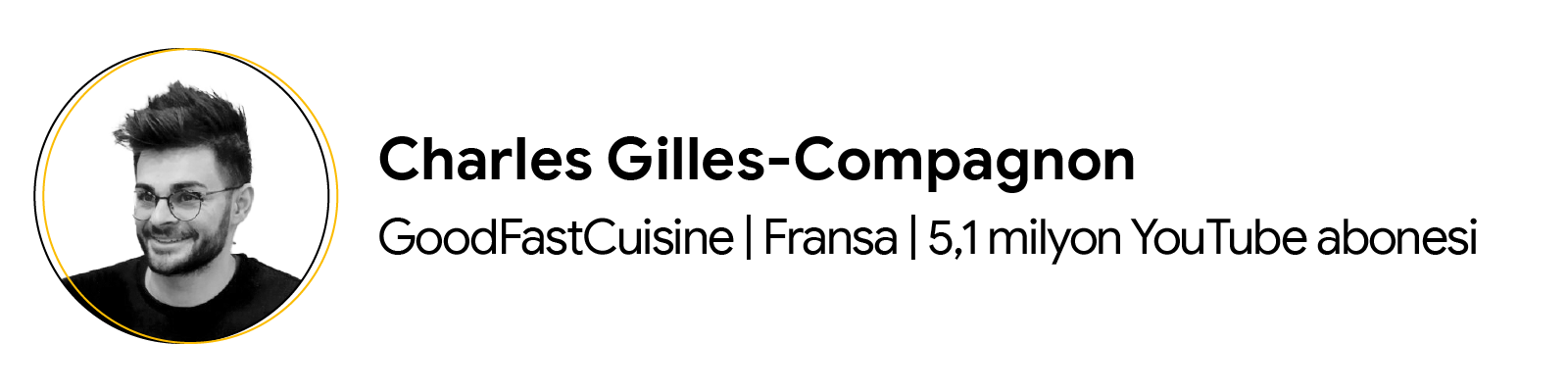 Charles Gilles-Compagnon, Fransa'daki GoodFastCuisine YouTube kanalının sahibi. Kanal 5,1 milyon YouTube abonesine sahip. Gözlük takıyor, yukarı dikilmiş kısa saçları ve kısa bir sakalı var. Siyah bir kazak giyiyor.