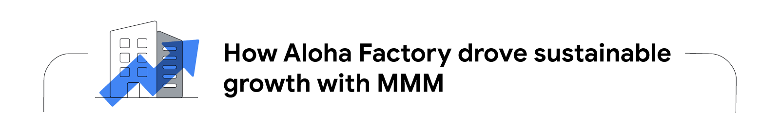 How Aloha Factory drove sustainable growth with MMM. An upward arrow overlays a building, highlighting how MMM is an effective privacy-centric marketing measurement tool that helped Aloha Factory’s optimize its app marketing strategy and campaigns.