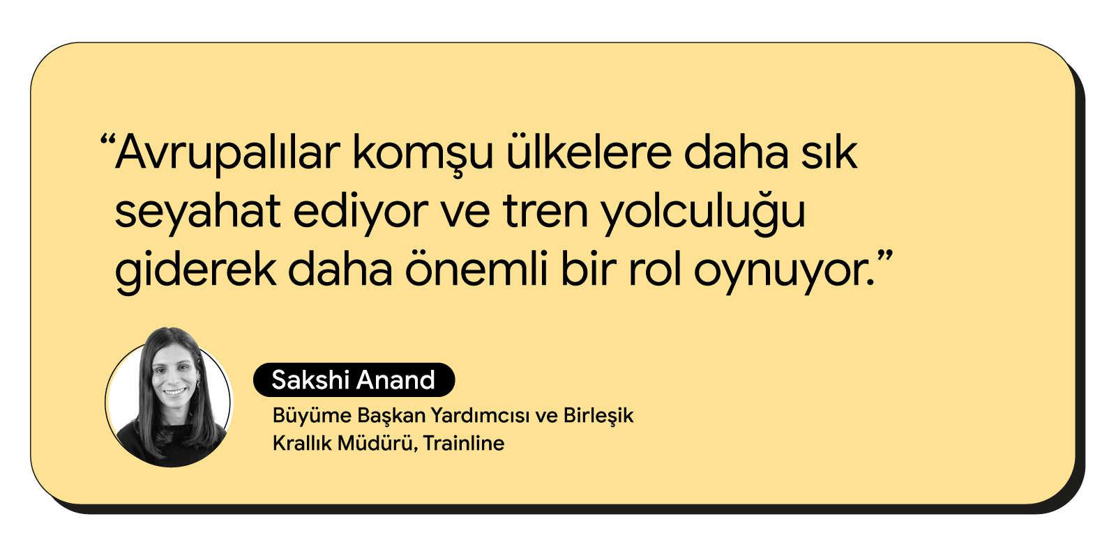 Alıntıyı gösteren bir resim: "Avrupalılar komşu ülkelere daha sık seyahat ediyor ve demiryolu giderek daha önemli bir rol oynuyor." – Sakshi Anand, Trainline Büyümeden Sorumlu Başkan Yardımcısı ve Birleşik Krallık Başkanı.