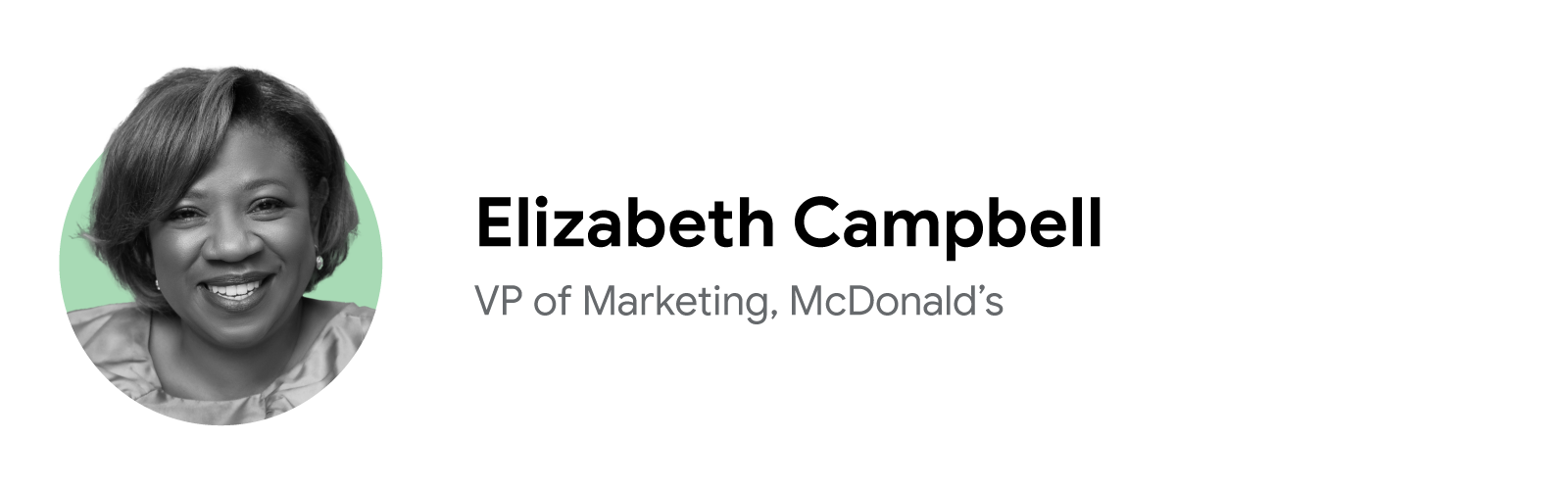 Elizabeth Campbell, VP of marketing at McDonald’s, smiles warmly in a close-cropped black-and-white headshot with a pale green background. Campbell has short dark hair, dark skin and eyes, and wears a light silk top.