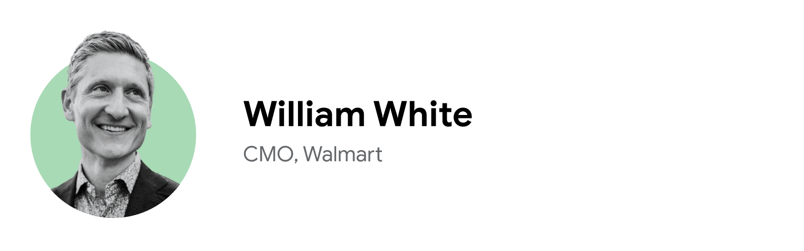William White, CMO of Walmart, smiles while looking into the distance, in a close-cropped black-and-white headshot with a pale green background. White has light hair, light eyes and skin, and wears a dark jacket with a patterned shirt.