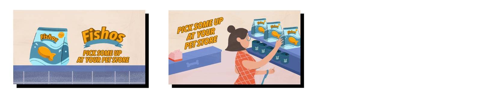 Her iki karede parlak, kalın harflerle yazılmış "Pick some up at your pet store" (Pet shop'unuzdan alın) şeklindeki harekete geçirici mesaj. Önce: Mutfak tezgahının üzerinde, büyük logo ve CTA'nın yanında duran Fishos paketinin yakın çekimi. Sonra: Pet s